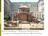 Античная Сердика — Ротонда св. Георгий и руины резиденции императора Константина I Великого IV век.