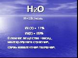 Н2О. М=18г/моль W (Н) = 11% W(О) = 89% Сложное вещество –оксид, молекулярного строения, связь ковалентная полярная.