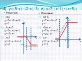 d) y=|5-х|-|2-х|-3; e) y=7-|х-1|+|х+5|; Решение: х≤-5 y=7+х-1-х-5 y=1 -5≤х≤1 y=7+х-1+х+5 y=2х+11 x≥1 y=7-х+1+х+5 y=13. х≤2 y=5-х-2+х-5 y=0 2≤х≤5 y=5-х+2-х-3 y=-2х+4 x≥5 y=-5+х+2-х-3 y=-6. y=7-│x-1│+│x+5│ y=│5-x│-│2-x│-3