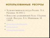 ИСПОЛЬЗОВАННЫЕ РЕСУРСЫ. Художественная культура России. Л.А. Рапацкая. М.2002 г. Искусство средневековой Руси. Сборник статей. Под ред. Л.А. Шенникова. М. 1999 г. www.tsos.lan.krusu.ru www.wco.ru www.classic-tour.ru