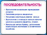 последовательность: Выполняем восковыми карандашами рисунок Заливаем рисунок акварелью Посыпаем некоторые участки солью Выполняем с помощью ватных палочек цветовое решение фруктов, планет. Используя мятую бумагу, дополняем композицию листиками и космическим кораблем.