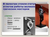 В палестре стояли статуи атлетов работы великих греческих мастеров. СТАТУИ: Статуя метателя диска – автор Мирон Статуя копьеносца – автор Поликлет.