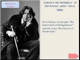 Ireland is the birthplace of the famous writer Oscar Wilde. He is famous for his play “The Importance of Being Earnest” and the story “The Picture of Dorian Gray”
