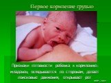 Первое кормление грудью. Признаки готовности ребенка к кормлению: младенец оглядывается по сторонам, делает поисковые движения, открывает рот. MIHP, 2004