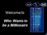 9 8 7 6 5 4 3 2 alt= Million 0,000 0,000 5,000 ,000 ,000 ,000 ,000 ,000 alt,000 alt=,000 0 0 0. Welcome to Who Wants to be a Millionaire. 50:50