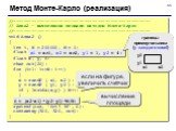 Метод Монте-Карло (реализация). //---------------------------------------------------- // Area2 – вычисление площади методом Монте-Карло //---------------------------------------------------- void Area2 () { int i, N = 200000, M = 0; float float x, y, S; char out[20]; for (i=1; i