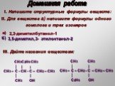 Домашняя работа. I. Напишите структурные формулы веществ: II. Для вещества а) напишите формулы одного гомолога и трех изомеров. III. Дайте названия веществам: 2,2-диметилбутанол-1. 3,5-диметил,3- этилоктанол-2. а) б). CH3C2H5 CH3 │ | | CH3 – C - CH - С – CH2 – CH3 │ | CH3 OH. CH3 CH3 │ | CH3 – C – C