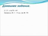 Домашнее задание. § 2.5. стр.58 – 64 Вопросы № 1 – 9 на стр.69 -70