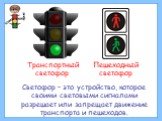 Светофор – это устройство, которое своими световыми сигналами разрешает или запрещает движение транспорта и пешеходов.