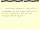 Задание: Расставить коэффициенты в уравнениях 1 и 3 методом электронного баланса, определить окислитель и восстановитель в реакции.