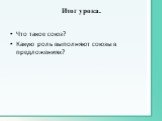 Итог урока. Что такое союз? Какую роль выполняют союзы в предложениях?