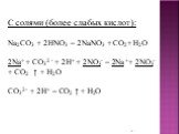 C солями (более слабых кислот): Na2CO3 + 2HNO3 = 2NaNO3 + CO2+ H2O 2Na+ + CO32 - + 2H+ + 2NO3- = 2Na ++ 2NO3-+ CO2 ↑ + H2O CO32- + 2H+ = CO2 ↑ + H2O