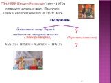 Получение. ГЛАУБЕР Иоганн Рудольф (1604-1670), немецкий химик и врач. Получил чистую азотную кислоту в 1650 году. Завод азотной кислоты. NaNO3 + H2SO4 = NaHSO4 + HNO3. Действием конц. серной кислоты на нитрат натрия. (Лаборатория)