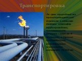 Транспортировка. По суше природный газ транспортируют под давлением в несколько десятков атмосфер трубопроводами, протяженность которых – 1000 км. В частности, в Украине протяженность магистральных газопроводов составляет 36 000 км.