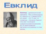 Евклид. Евклид – древнегреческий математик. Жил в Александрии в 3 веке до н.э. Главный труд его жизни – это 15 книг по геометрии, «Начала».Одна из этих книг посвящена правильным многогранникам. До 20 века геометрия изучалась в основном по этим книгам.