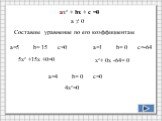 ax² + bx + c =0 а ≠ 0. Составим уравнение по его коэффициентам. а=5 b= 15 c=0 5х² +15х +0 а=1 b= 0 c=-64 + 0х -64= 0 а=4 b= 0 c=0 4х²=0
