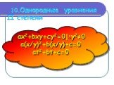 10.Однородные уравнения II степени. ax2+bxy+cy2=0|:y2≠0 a(x/y)2+b(x/y)+c=0 at2+bt+c=0