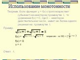 Использование монотонности. Теорема. Если функция y = f(x) строго возрастает (убывает) на некотором промежутке I, то уравнение f(x) = С, где С – некоторое действительное число, имеет не более одного решения на промежутке I.