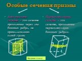 Особые сечения призмы. Диагональное сечение – это сечение проходящее через два боковых ребра, не принадлежащих одной грани. Перпендикулярное сечение – это сечение, проходящее перпендикулярно боковым ребрам.