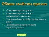 Общие свойства призмы. Основания призмы равны Основания призмы лежат в параллельных плоскостях У призмы боковые рёбра параллельны и равны Любая боковая грань является параллелограммом