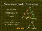 Третий признак подобия треугольников. Если три стороны одного треугольника пропорциональны трем сторонам другого, то такие треугольники подобны. Если AB:A1B1=BC:B1C1=AC:A1C1, то ABC~ A1B1C1