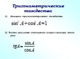 Тригонометрические тождества. Основное тригонометрическое тождество: 2) Тангенс угла равен отношению синуса к косинусу этого угла.