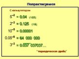 = 0.125 (1/8) –3 –5 = 0.00001 0.05 –6 = 64 000 000 = 0.037 037037…. “периодическая дробь”