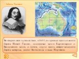 Абель Тасман. В 1642 г. губернатор Антони ван Димен послал экспедицию на поиски новых земель к востоку от Маврикия. Руководил экспедицией опытный мореплаватель Абель Тасман. По этому имени не трудно догадаться, что именно удалось открыть этому мореходу - Тасманию. Во второе свое путешествие, в 1644,