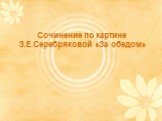 Сочинение по картине З.Е.Серебряковой «За обедом»