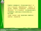 Качество инженерного образования зависит не только от ресурсов - образовательных программ, их научного, кадрового, материального и методического обеспечения, но и от процессов - организационного обеспечения реализации образовательных программ. Особое значение имеет управление качеством подготовки сп