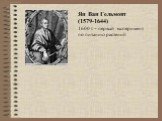 Ян Ван Гельмонт (1579-1644) 1600 г. – первый эксперимент по питанию растений