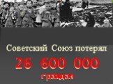 26 600 000 граждан. Советский Союз потерял