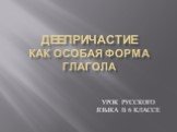 Деепричастие как особая форма глагола. УРОК РУССКОГО ЯЗЫКА В 6 КЛАССЕ