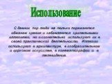 Использование. С давних пор люди не только поражаются обманам зрения и забавляются зрительными иллюзиями, но и сознательно используют их в своей практической деятельности. Иллюзии используют в архитектуре, в изобразительном и цирковом искусстве, в кинематографии и в телевидение.