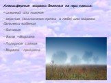 Атмосферные миражи делятся на три класса: озерный или нижние верхние (возникают прямо в небе) или миражи дальнего видения боковые Фата –Моргана Полярное сияние Миражи - призраки