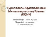 Еуропадағы Қауіпсіздік және Ынтымақтастық Ұйымы (ЕҚЫҰ). Штаб-пәтері: Вена, Аустрия Мүшелігі: 56 мемлекет 11 ынтымақтастық