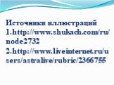 Источники иллюстраций 1.http://www.shukach.com/ru/node2732 2.http://www.liveinternet.ru/users/astralive/rubric/2366755