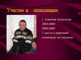Участие в олимпиадах. Соколов Александр 2003-2004 2004-2005 1 место в районной олимпиаде по экологии