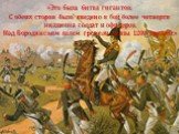 «Это была битва гигантов. С обеих сторон было введено в бой более четверти миллиона солдат и офицеров. Над Бородинским полем гремели залпы 1200 орудий.»