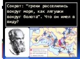 Сократ: “греки расселились вокруг моря, как лягушки вокруг болота”. Что он имел в виду?
