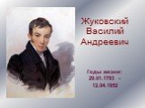 Жуковский Василий Андреевич Годы жизни: 29.01.1783 - 12.04.1852