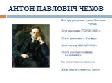 АНТОН ПАВЛОВИЧ ЧЕХОВ. Имя при рождении: Антон Павлович Чехов Дата рождения: 17(29).01.1860 г. Место рождения: г. Таганрог Дата смерти: 02(15).07.1904 г. Место смерти: Германия, Баденвейлер Род деятельности: писатель Жанр: рассказ, повесть, драма