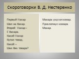 Скороговорки В. Д. Нестеренко. Первый Назар Шел на базар. Второй Назар – С базара. Какой Назар Купил товар, Какой – Шел без товара? Макара укусил комар. Прихлопнул комара Макар.