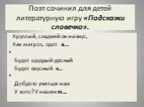 Поэт сочинил для детей литературную игру «Подскажи словечко». Круглый, сладкий он на вкус, Как матрос, одет а... Будет щедрый урожай Будет вкусный к… Доброте учиться нам У кого? У наших м...