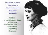 Родилась в июне 1889 года в Одессе, в семье морского инженера. Первые стихотворения Анна посвятила любимому поэту – Александру Сергеевичу Пушкину.