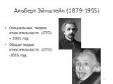 Альберт Эйнштейн (1879-1955). Специальная теория относительности (СТО) – 1905 год Общая теория относительности (ОТО) -2016 год.