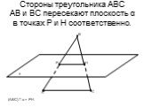 Стороны треугольника АВС АВ и ВС пересекают плоскость α в точках Р и Н соответственно. Н (АВС) ∩ α = РН