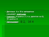 Делимые 8 и 16 в математике называют кратными Говорят: 8 кратно 2 ( т.е. делятся на 2), 16 кратно 4. Записывают: