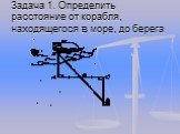 Задача 1. Определить расстояние от корабля, находящегося в море, до берега