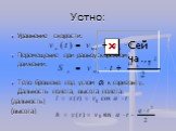 Устно: Уравнение скорости: Перемещение при равноускоренном движении: Тело брошено под углом к горизонту. Дальность полета, высота полета: (дальность) (высота)